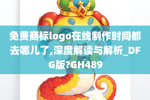 免费商标logo在线制作时间都去哪儿了,深度解读与解析_DFG版?GH489