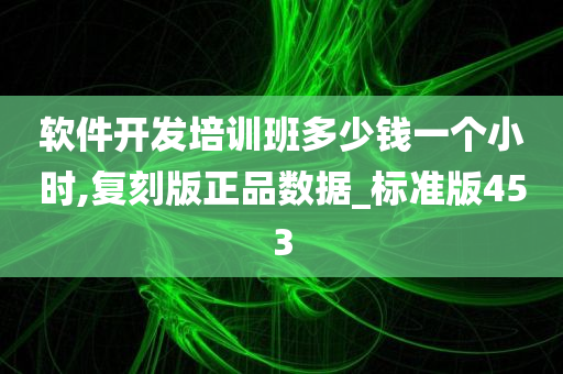 软件开发培训班多少钱一个小时,复刻版正品数据_标准版453