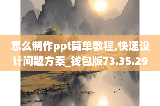 怎么制作ppt简单教程,快速设计问题方案_钱包版73.35.29