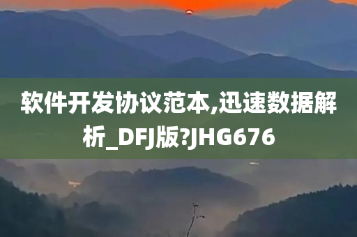 软件开发协议范本,迅速数据解析_DFJ版?JHG676