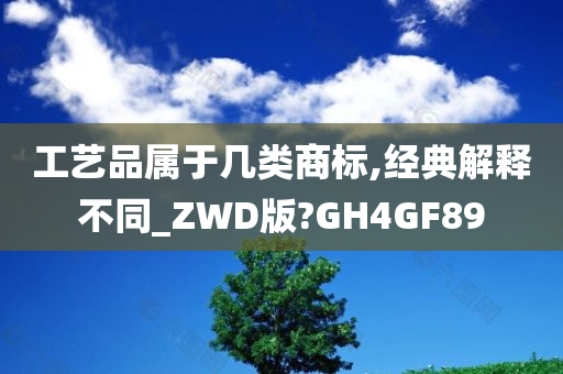 工艺品属于几类商标,经典解释不同_ZWD版?GH4GF89