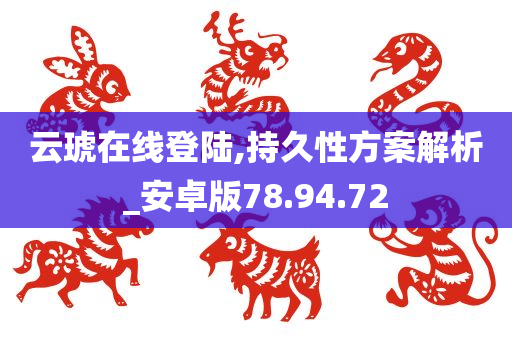 云琥在线登陆,持久性方案解析_安卓版78.94.72