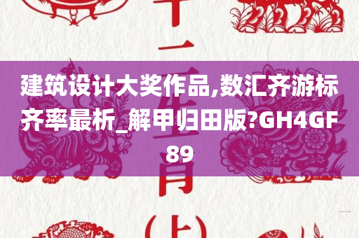 建筑设计大奖作品,数汇齐游标齐率最析_解甲归田版?GH4GF89