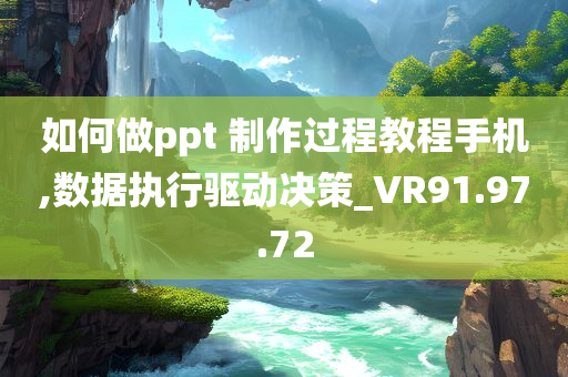 如何做ppt 制作过程教程手机,数据执行驱动决策_VR91.97.72