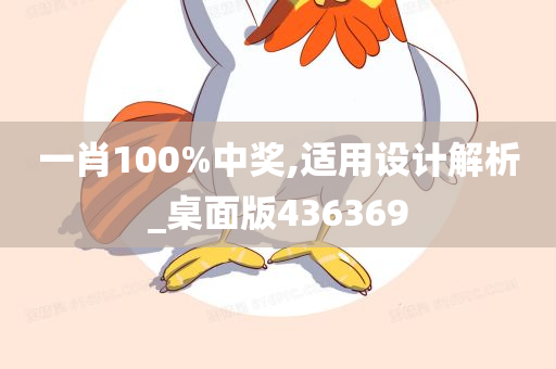 一肖100%中奖,适用设计解析_桌面版436369