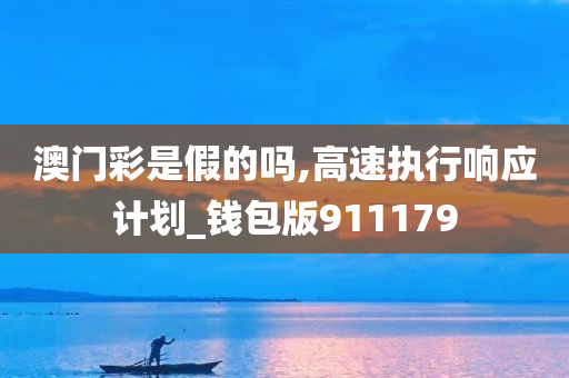 澳门彩是假的吗,高速执行响应计划_钱包版911179