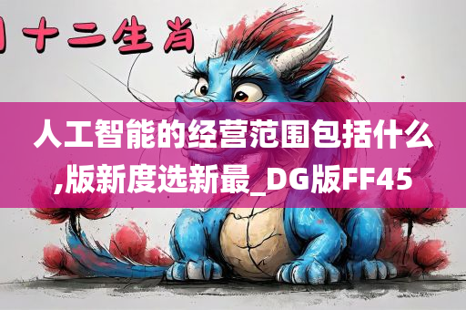 人工智能的经营范围包括什么,版新度选新最_DG版FF45