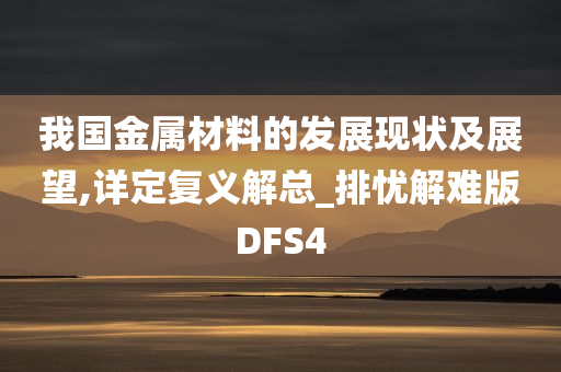 我国金属材料的发展现状及展望,详定复义解总_排忧解难版DFS4