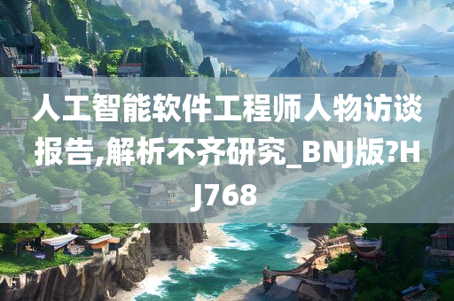 人工智能软件工程师人物访谈报告,解析不齐研究_BNJ版?HJ768