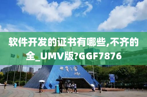 软件开发的证书有哪些,不齐的全_UMV版?GGF7876