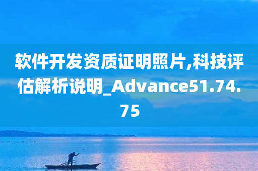 软件开发资质证明照片,科技评估解析说明_Advance51.74.75