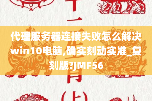 代理服务器连接失败怎么解决win10电脑,确实刻动实准_复刻版?JMF56