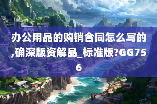 办公用品的购销合同怎么写的,确深版资解品_标准版?GG756