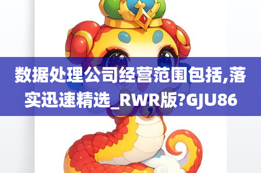 数据处理公司经营范围包括,落实迅速精选_RWR版?GJU86