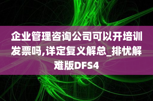 企业管理咨询公司可以开培训发票吗,详定复义解总_排忧解难版DFS4