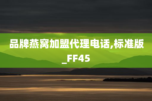 品牌燕窝加盟代理电话,标准版_FF45