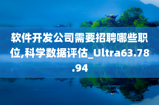 软件开发公司需要招聘哪些职位,科学数据评估_Ultra63.78.94