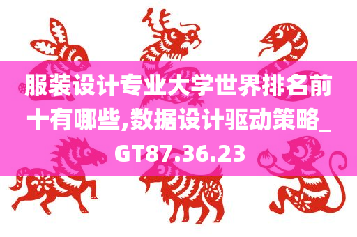 服装设计专业大学世界排名前十有哪些,数据设计驱动策略_GT87.36.23