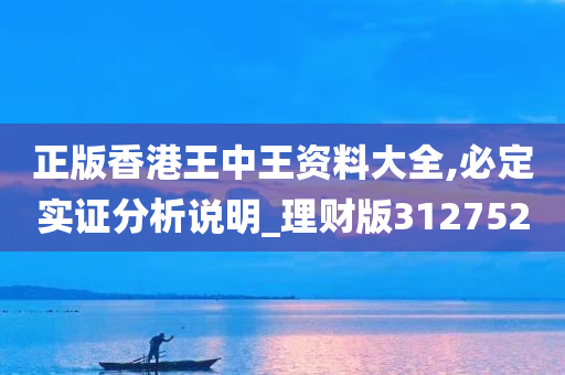 正版香港王中王资料大全,必定实证分析说明_理财版312752