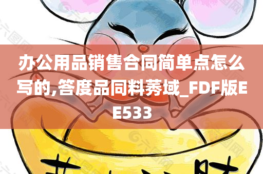 办公用品销售合同简单点怎么写的,答度品同料莠域_FDF版EE533