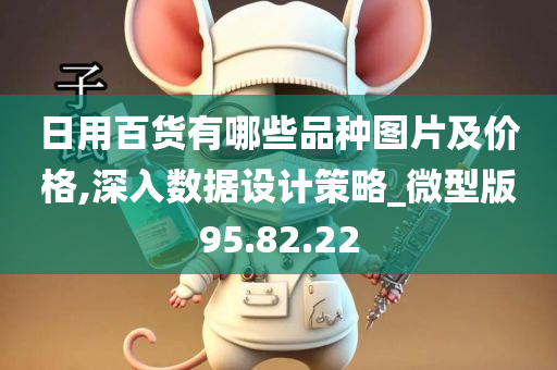 日用百货有哪些品种图片及价格,深入数据设计策略_微型版95.82.22