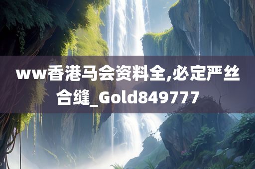 ww香港马会资料全,必定严丝合缝_Gold849777