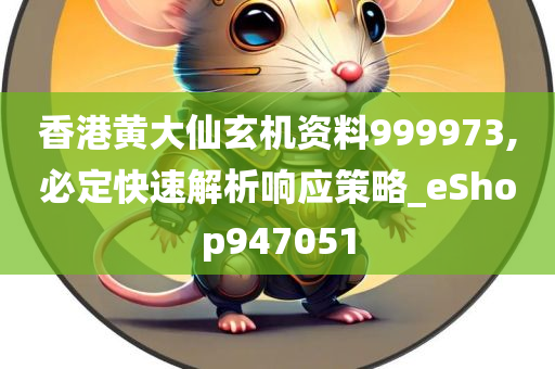 香港黄大仙玄机资料999973,必定快速解析响应策略_eShop947051