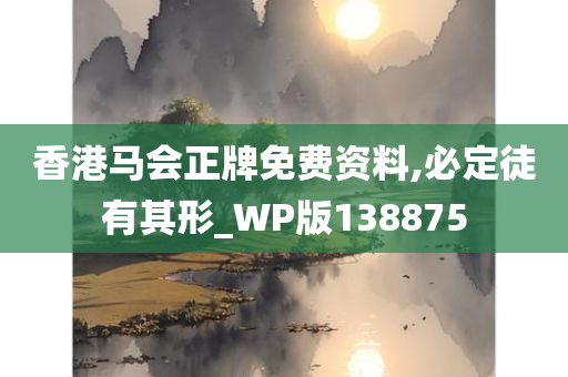 香港马会正牌免费资料,必定徒有其形_WP版138875