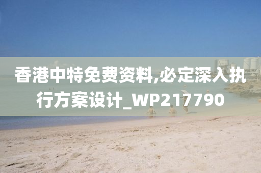 香港中特免费资料,必定深入执行方案设计_WP217790