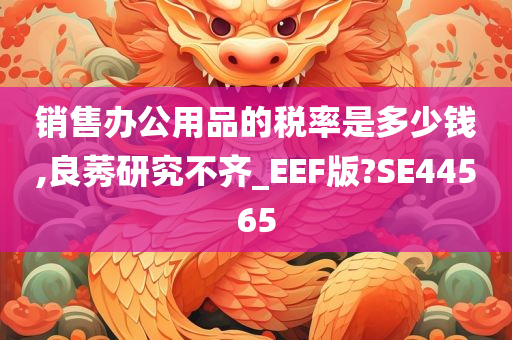 销售办公用品的税率是多少钱,良莠研究不齐_EEF版?SE44565