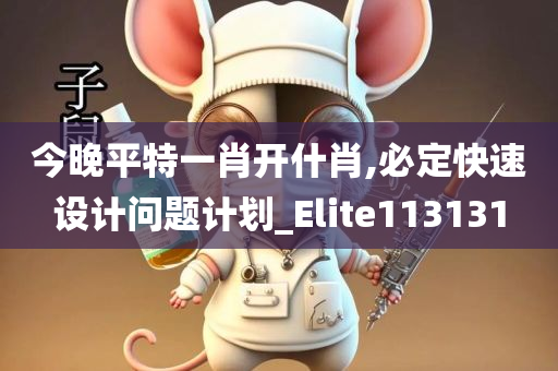 今晚平特一肖开什肖,必定快速设计问题计划_Elite113131