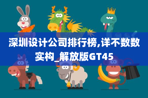 深圳设计公司排行榜,详不数数实构_解放版GT45