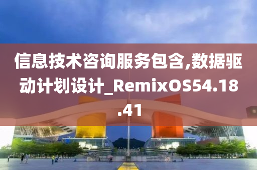 信息技术咨询服务包含,数据驱动计划设计_RemixOS54.18.41