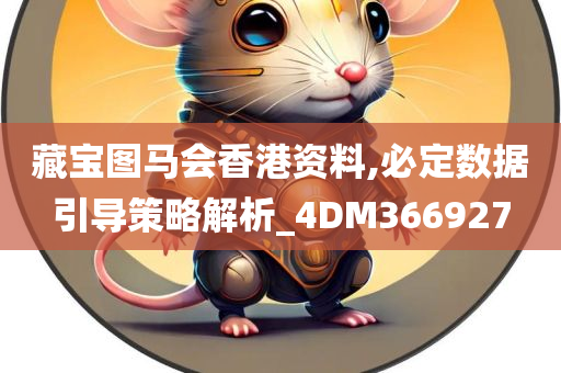 藏宝图马会香港资料,必定数据引导策略解析_4DM366927