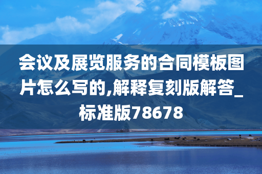 会议及展览服务的合同模板图片怎么写的,解释复刻版解答_标准版78678