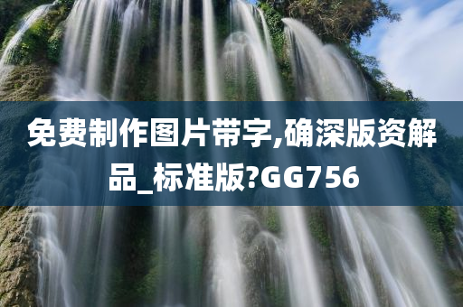 免费制作图片带字,确深版资解品_标准版?GG756