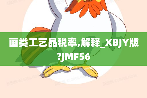 画类工艺品税率,解释_XBJY版?JMF56