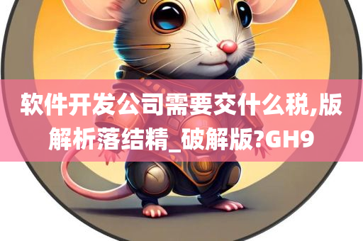 软件开发公司需要交什么税,版解析落结精_破解版?GH9