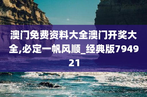 澳门免费资料大全澳门开奖大全,必定一帆风顺_经典版794921