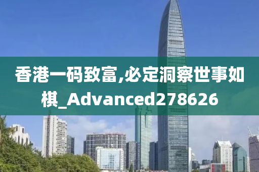 香港一码致富,必定洞察世事如棋_Advanced278626