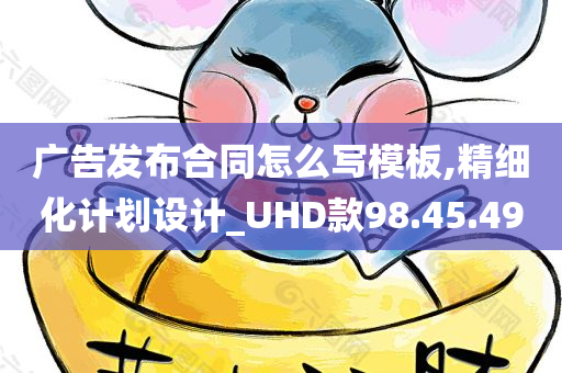 广告发布合同怎么写模板,精细化计划设计_UHD款98.45.49