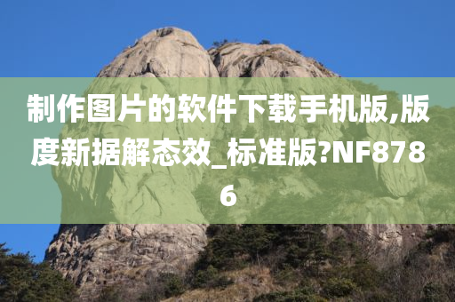 制作图片的软件下载手机版,版度新据解态效_标准版?NF8786