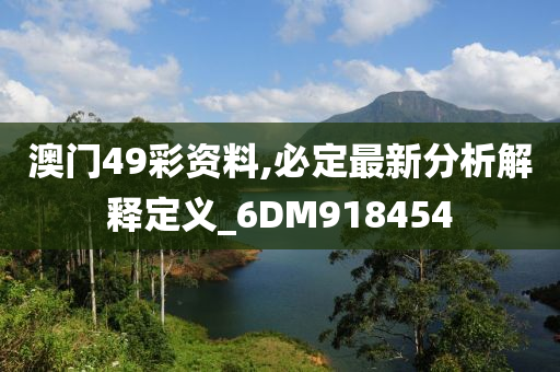 澳门49彩资料,必定最新分析解释定义_6DM918454