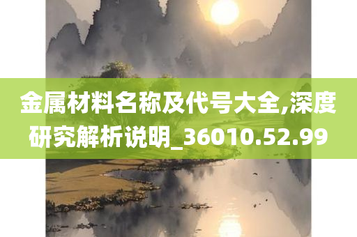 金属材料名称及代号大全,深度研究解析说明_36010.52.99