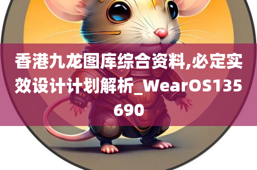 香港九龙图库综合资料,必定实效设计计划解析_WearOS135690