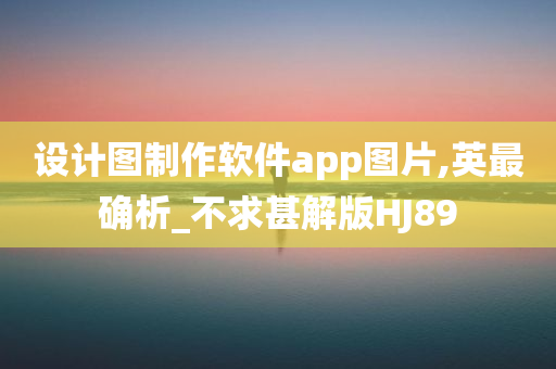 设计图制作软件app图片,英最确析_不求甚解版HJ89