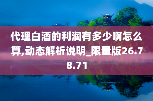 代理白酒的利润有多少啊怎么算,动态解析说明_限量版26.78.71