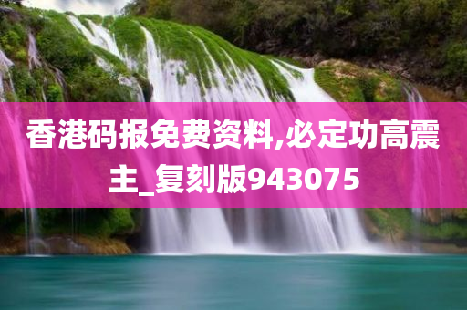 香港码报免费资料,必定功高震主_复刻版943075