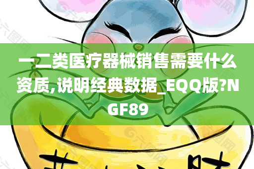 一二类医疗器械销售需要什么资质,说明经典数据_EQQ版?NGF89