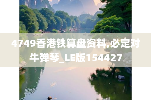 4749香港铁算盘资料,必定对牛弹琴_LE版154427